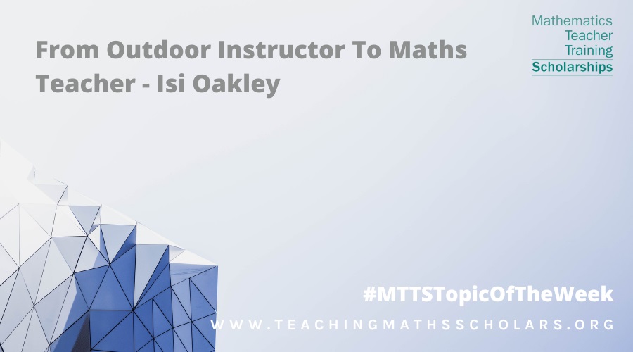 Isi Oakley tells us about her career change journey from Outdoor Instructor to teaching maths!