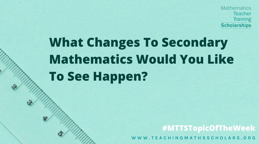 Our Maths Scholar 2022/23, shares the changes to secondary mathematics that they would like to see happen.