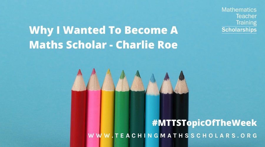 Charlie Roe talks to us about why he wants to become a Maths Scholar